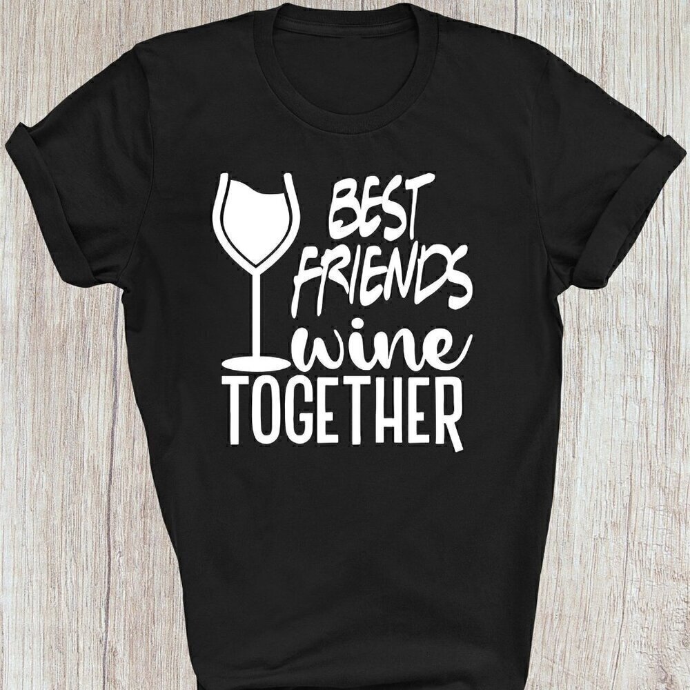 Best Friends Wine Together Funny Friendship Gift Unisex T-Shirt